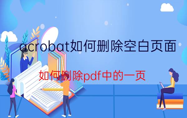 acrobat如何删除空白页面 如何删除pdf中的一页？